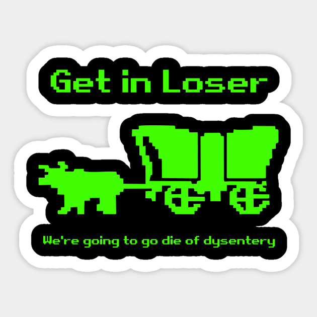 Get in Loser, We're going to Die of Dysentery Sticker by vangori